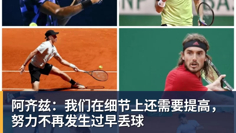 华体会体育阿齐兹：我们在细节上还需要提高，努力不再发生过早丢球